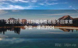 全民讨论:妈妈说今晚爸爸不回家惹争议 · 爆点3904