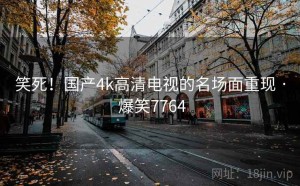 笑死!国产4k高清电视的名场面重现 · 爆笑7764