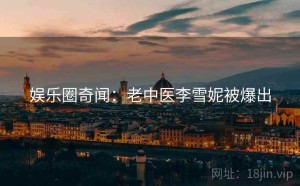 娱乐圈奇闻:老中医李雪妮被爆出