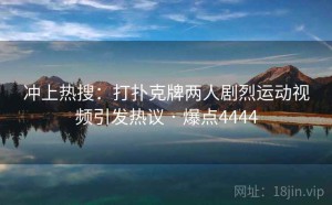冲上热搜:打扑克牌两人剧烈运动视频引发热议 · 爆点4444