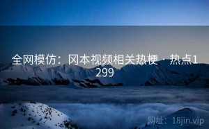全网模仿:冈本视频相关热梗 · 热点1299