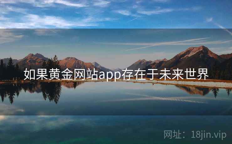 如果黄金网站app存在于未来世界 如果黄金网站app存在于未来世界