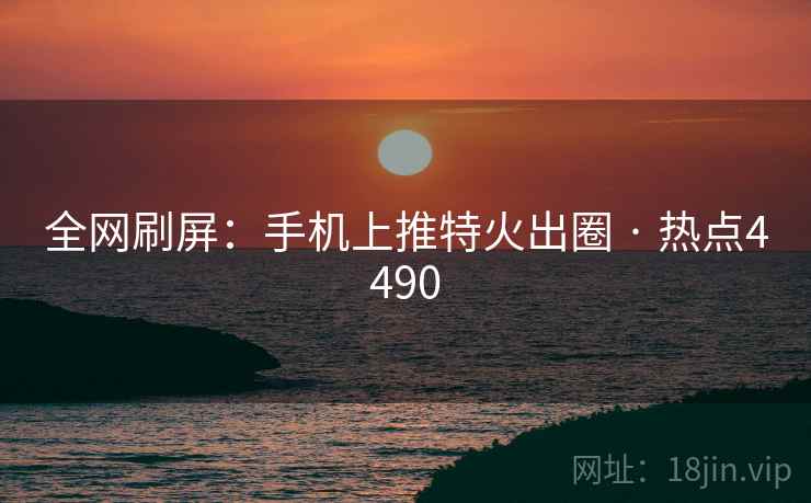 全网刷屏:手机上推特火出圈 · 热点4490 全网刷屏:手机上推特火出圈 · 热点4490